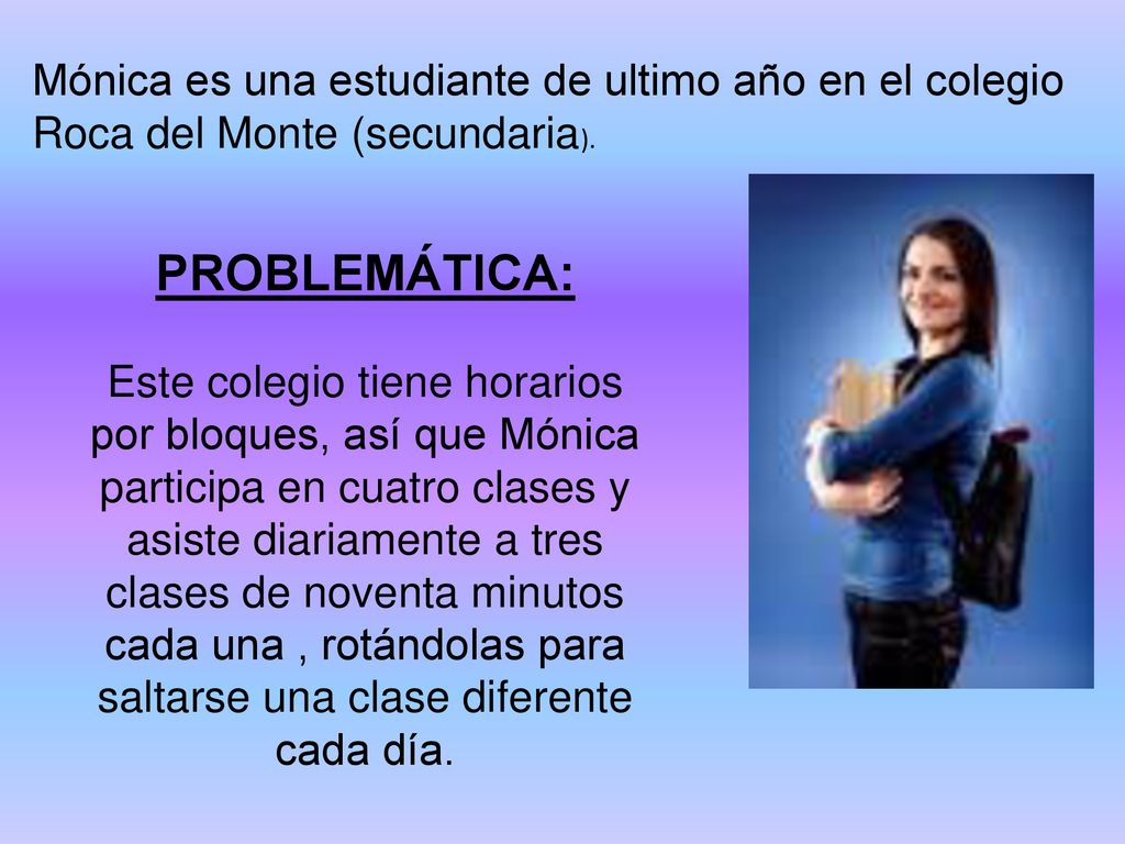 Mónica es una estudiante de ultimo año en el colegio Roca del Monte (secundaria).