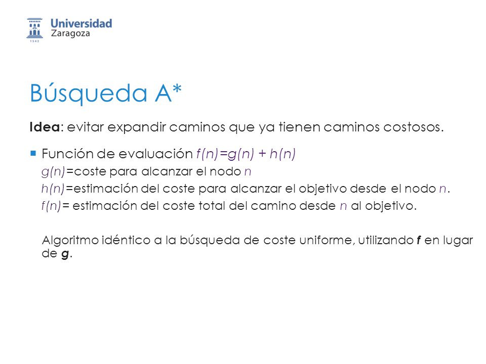 Búsqueda A* Idea: evitar expandir caminos que ya tienen caminos costosos. Función de evaluación f(n)=g(n) + h(n)