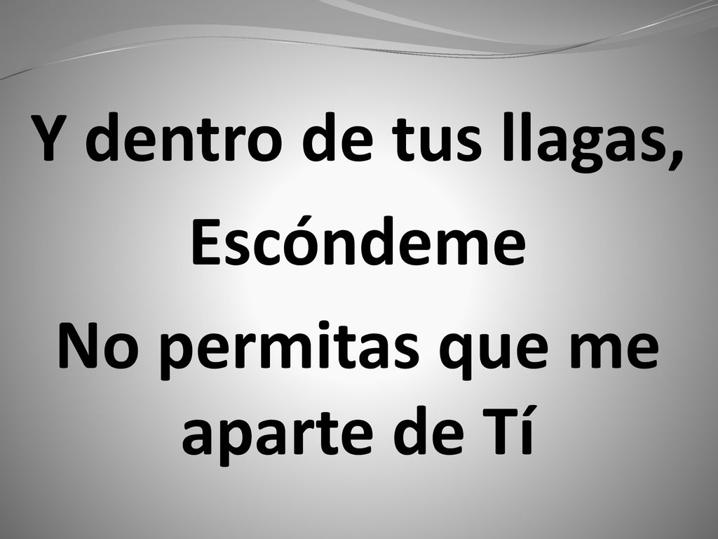 Y dentro de tus llagas, Escóndeme No permitas que me aparte de Tí