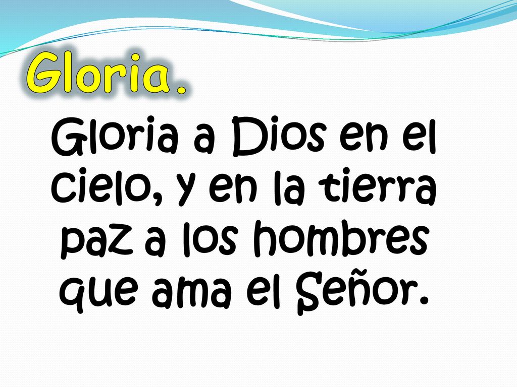 Gloria. Gloria a Dios en el cielo, y en la tierra paz a los hombres que ama el Señor.