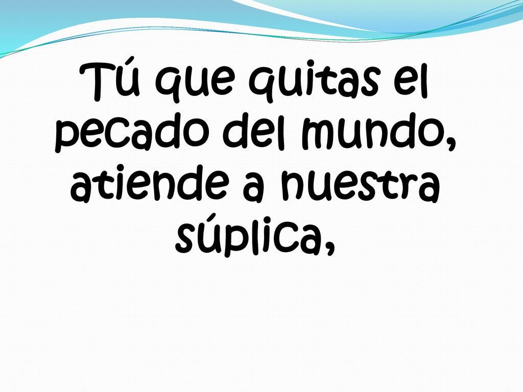 Tú que quitas el pecado del mundo, atiende a nuestra súplica,