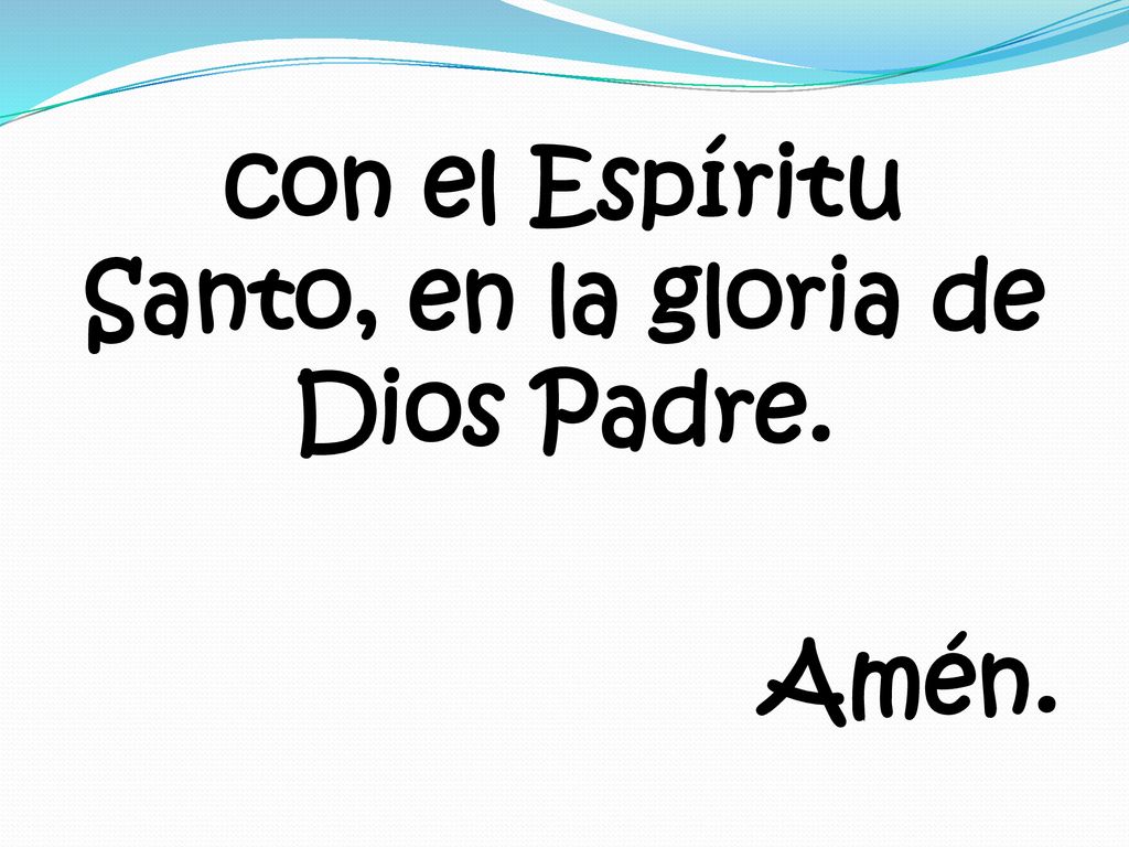con el Espíritu Santo, en la gloria de Dios Padre. Amén.