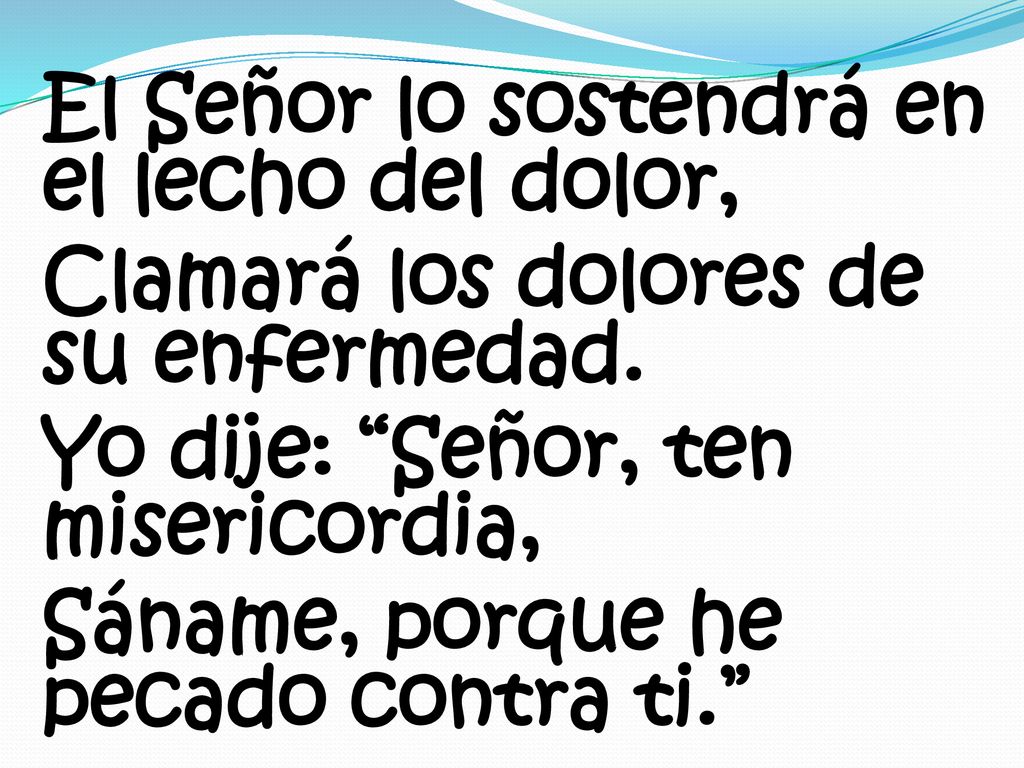 El Señor lo sostendrá en el lecho del dolor, Clamará los dolores de su enfermedad.