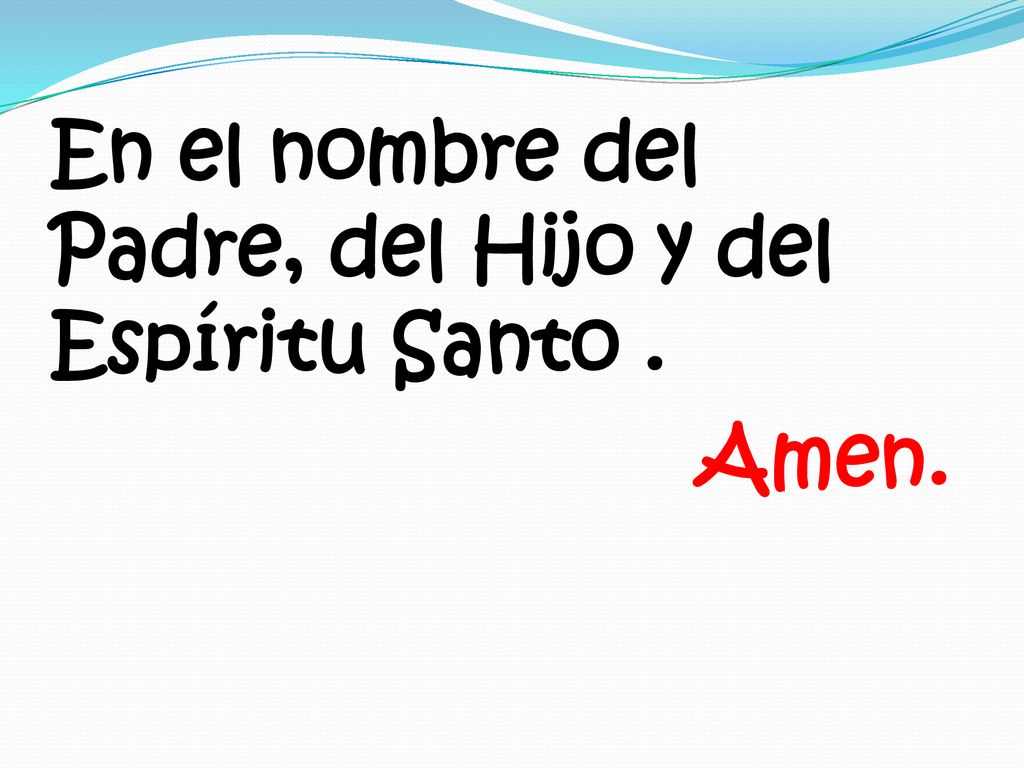 En el nombre del Padre, del Hijo y del Espíritu Santo . Amen.