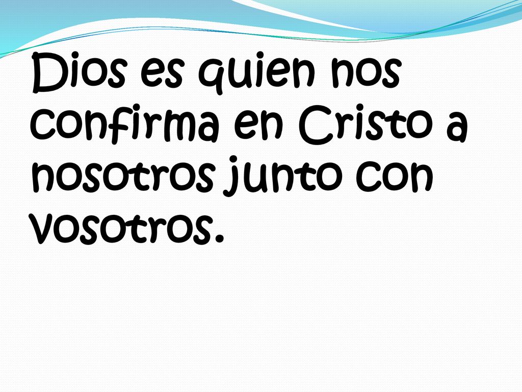 Dios es quien nos confirma en Cristo a nosotros junto con vosotros.