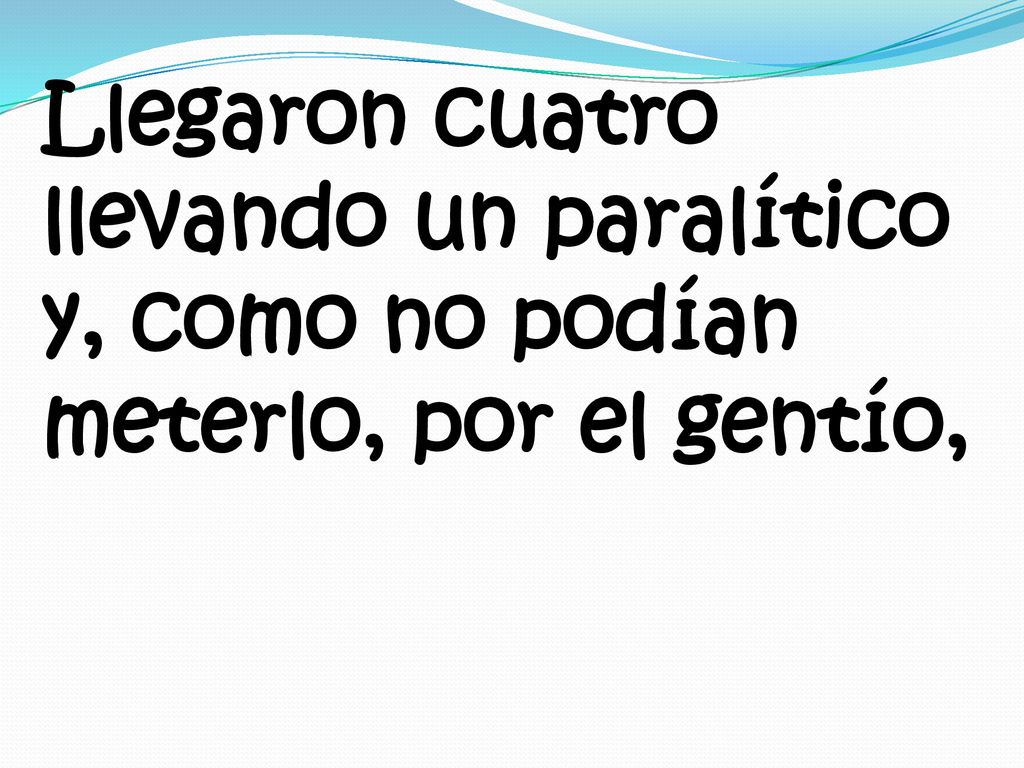Llegaron cuatro llevando un paralítico y, como no podían meterlo, por el gentío,