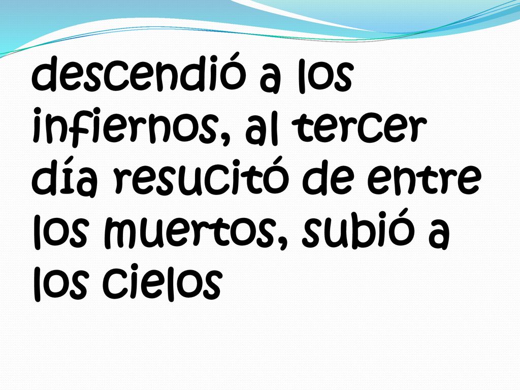 descendió a los infiernos, al tercer día resucitó de entre los muertos, subió a los cielos