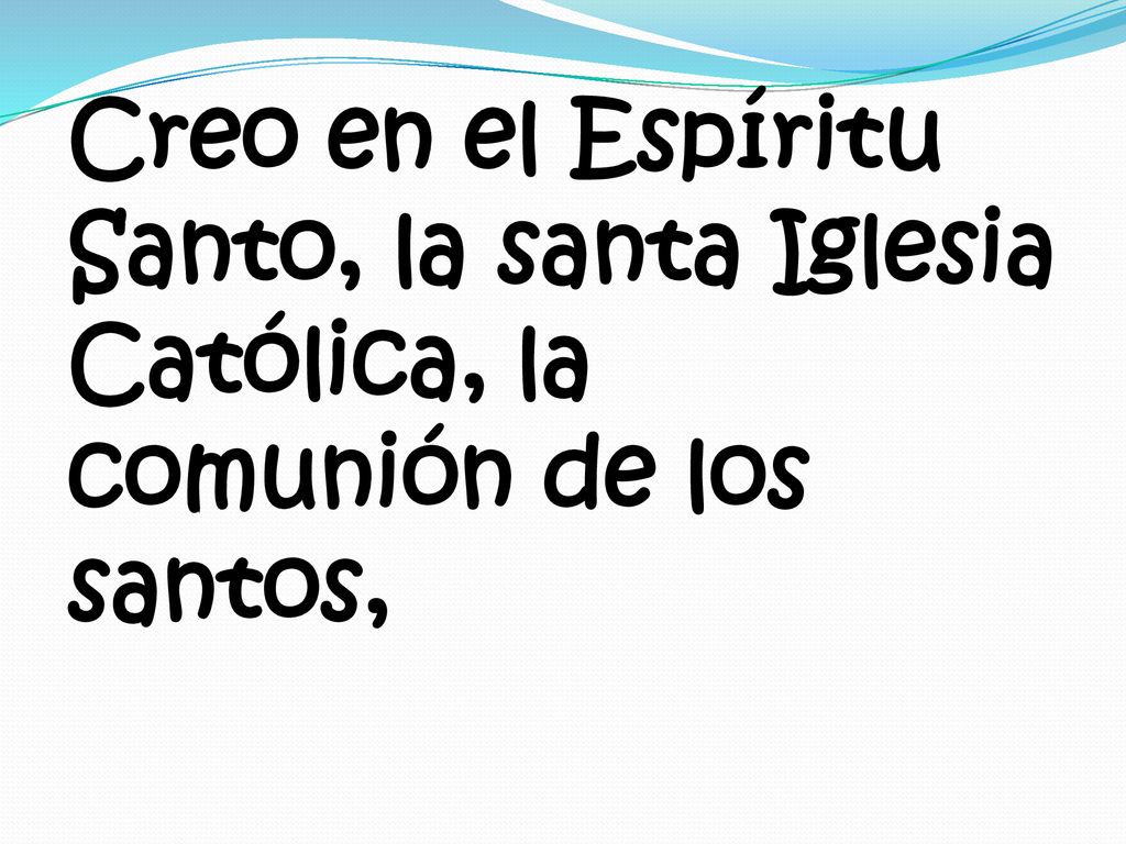 Creo en el Espíritu Santo, la santa Iglesia Católica, la comunión de los santos,