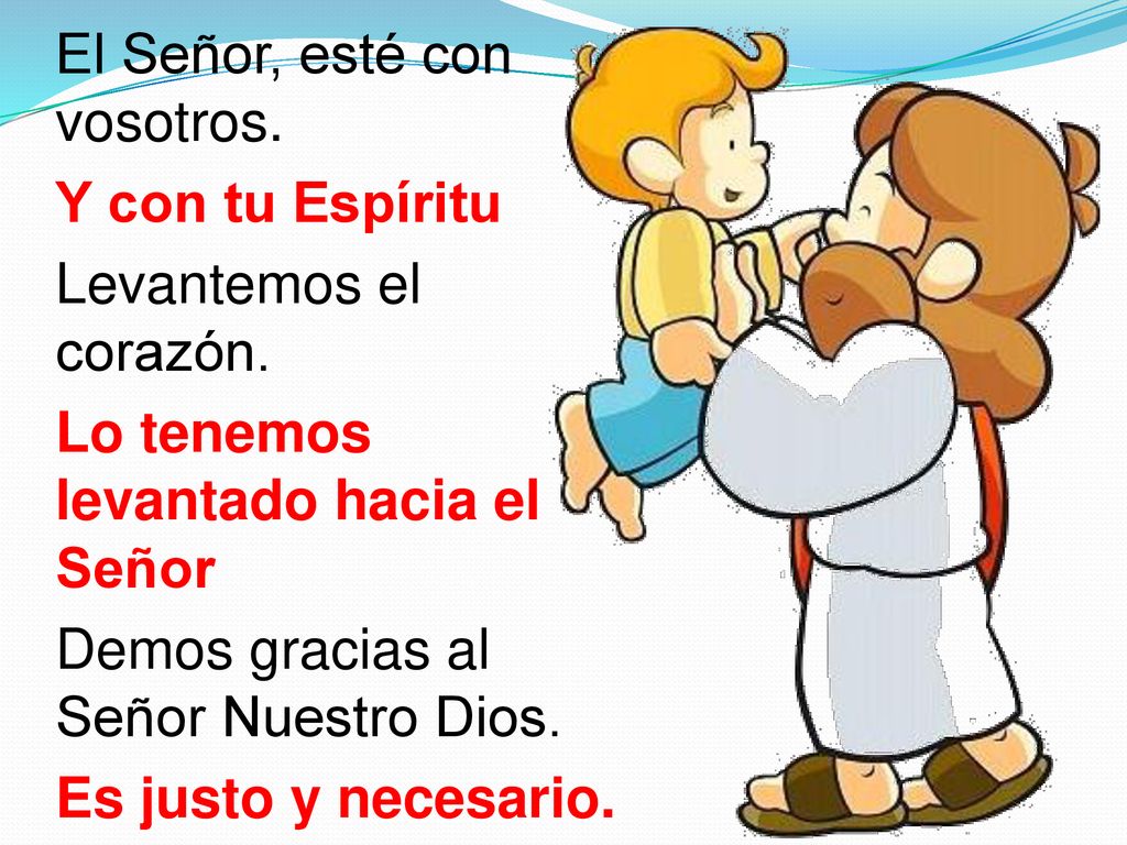 El Señor, esté con vosotros. Y con tu Espíritu Levantemos el corazón