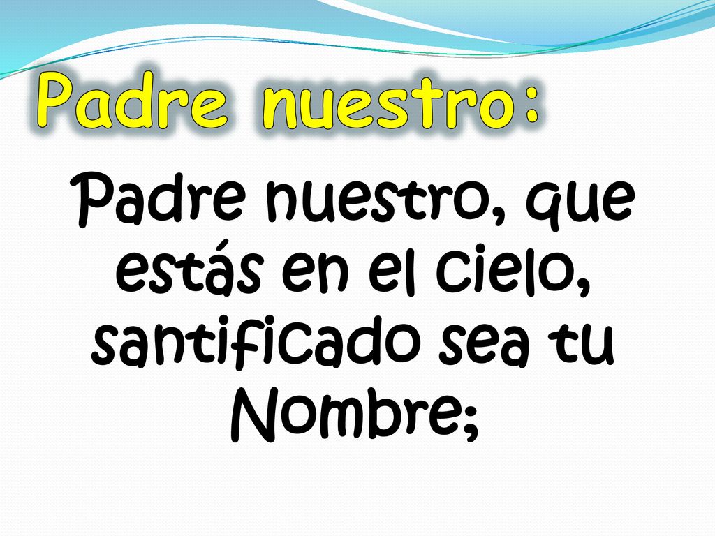 Padre nuestro, que estás en el cielo, santificado sea tu Nombre;