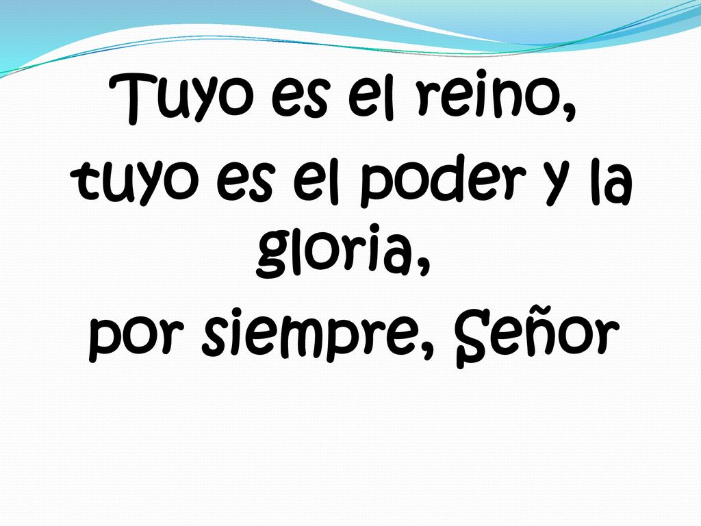 Tuyo es el reino, tuyo es el poder y la gloria, por siempre, Señor