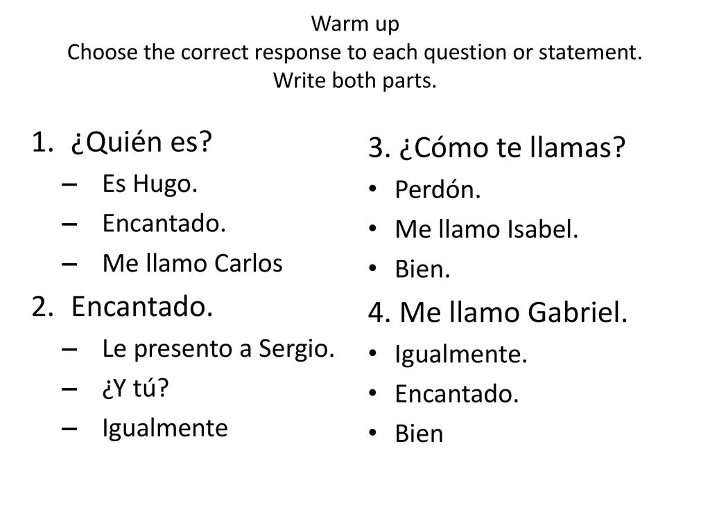 ¿Quién es 3. ¿Cómo te llamas 4. Me llamo Gabriel. Es Hugo. Perdón.