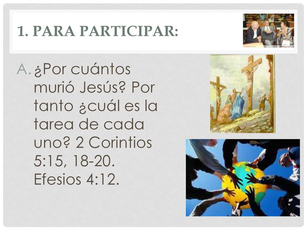 1. PARA PARTICIPAR: ¿Por cuántos murió Jesús. Por tanto ¿cuál es la tarea de cada uno.