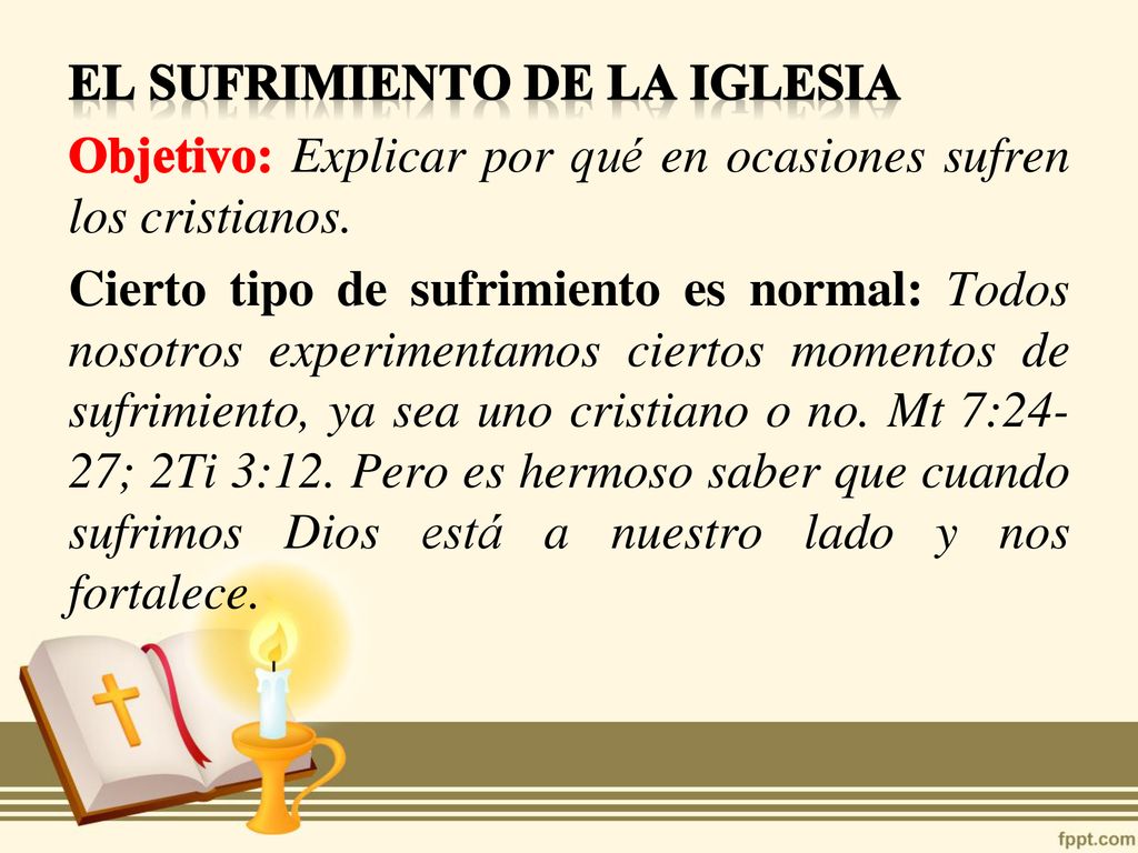El sufrimiento de la iglesia Objetivo: Explicar por qué en ocasiones sufren los cristianos.