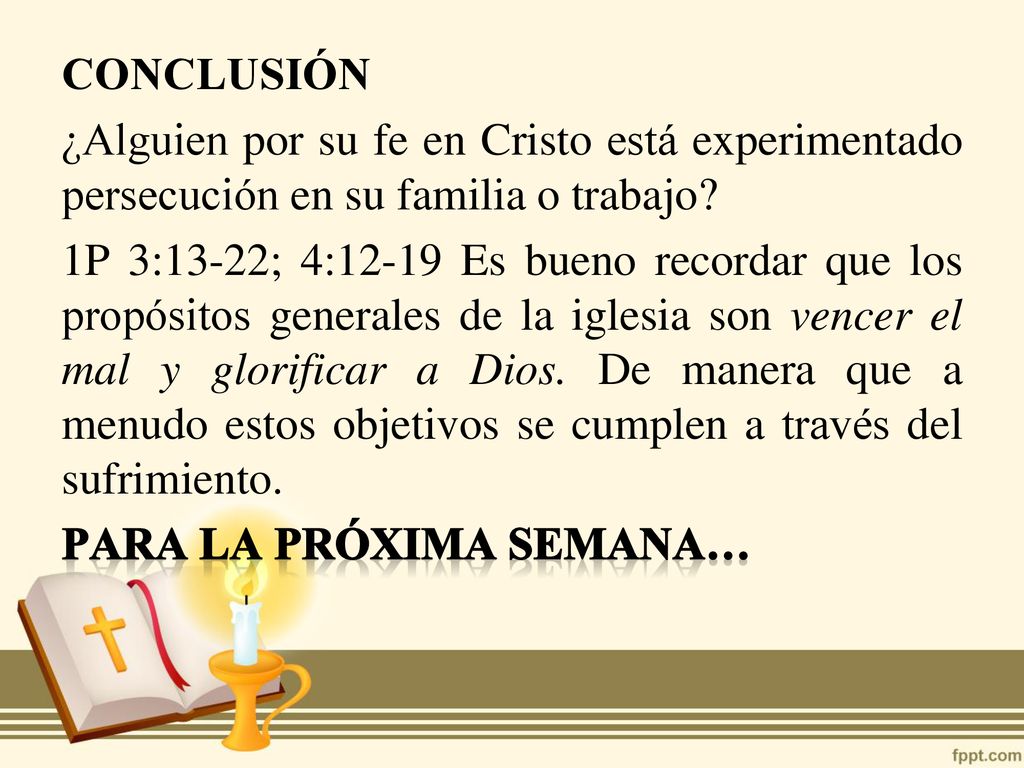 CONCLUSIÓN ¿Alguien por su fe en Cristo está experimentado persecución en su familia o trabajo.