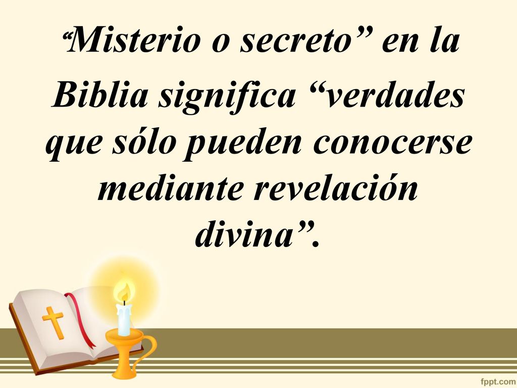Misterio o secreto en la Biblia significa verdades que sólo pueden conocerse mediante revelación divina .