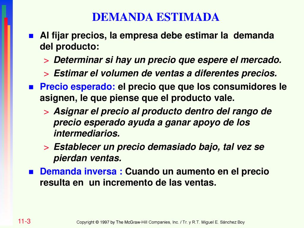 DEMANDA ESTIMADA Al fijar precios, la empresa debe estimar la demanda del producto: Determinar si hay un precio que espere el mercado.