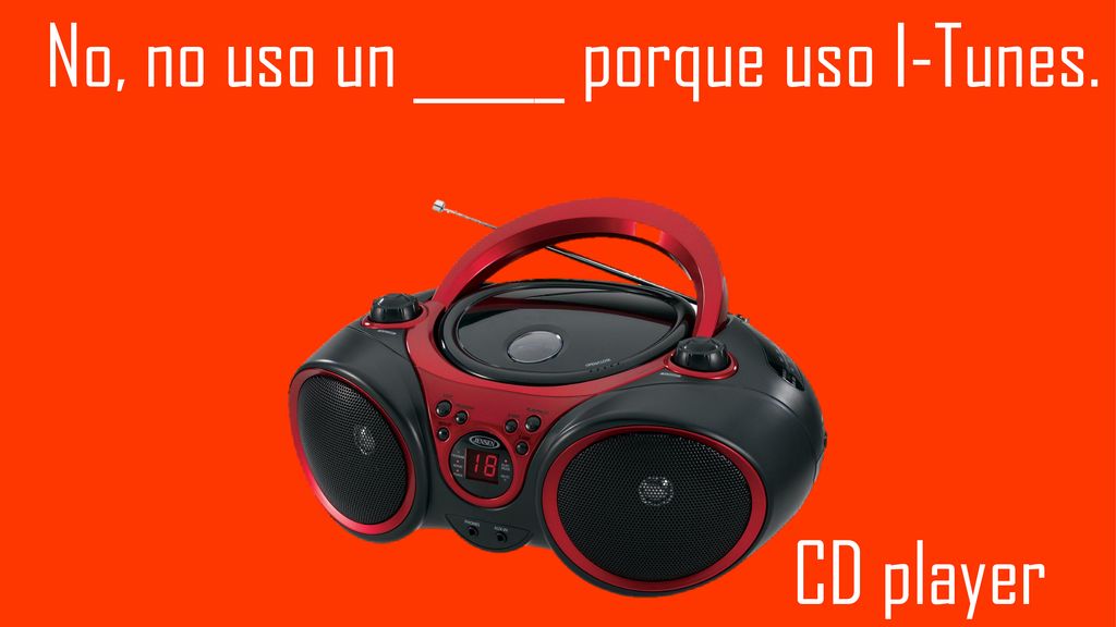 No, no uso un _____ porque uso I-Tunes.