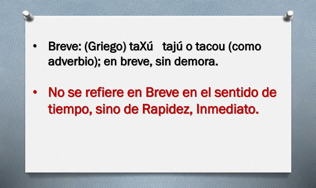Breve: (Griego) taXú tajú o tacou (como adverbio); en breve, sin demora.