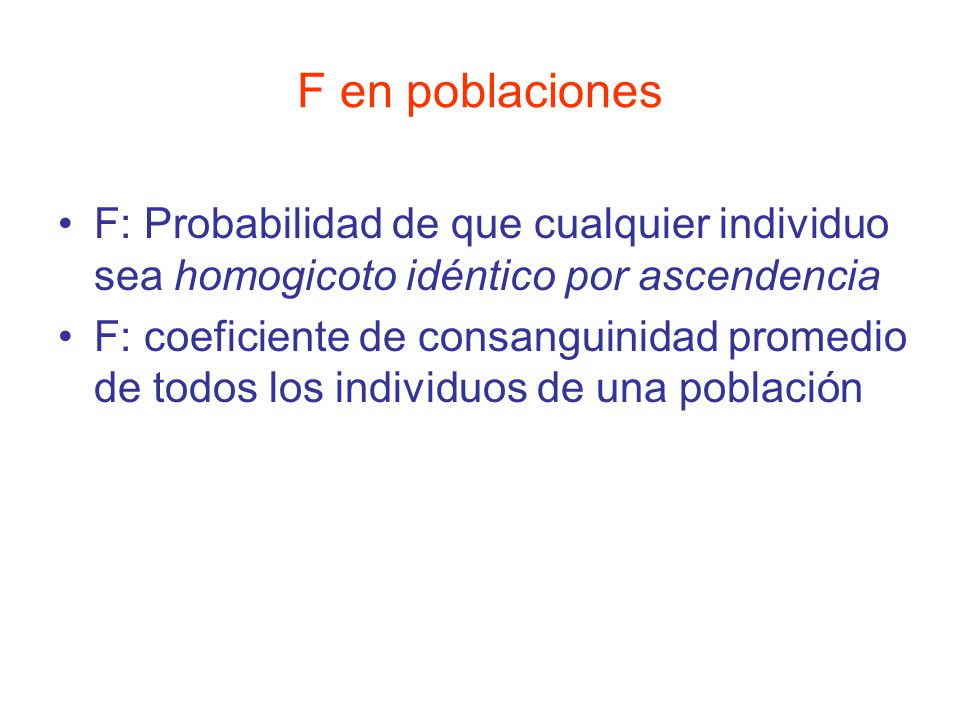 F en poblaciones F: Probabilidad de que cualquier individuo sea homogicoto idéntico por ascendencia.