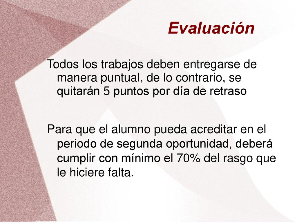 Evaluación Todos los trabajos deben entregarse de manera puntual, de lo contrario, se quitarán 5 puntos por día de retraso.