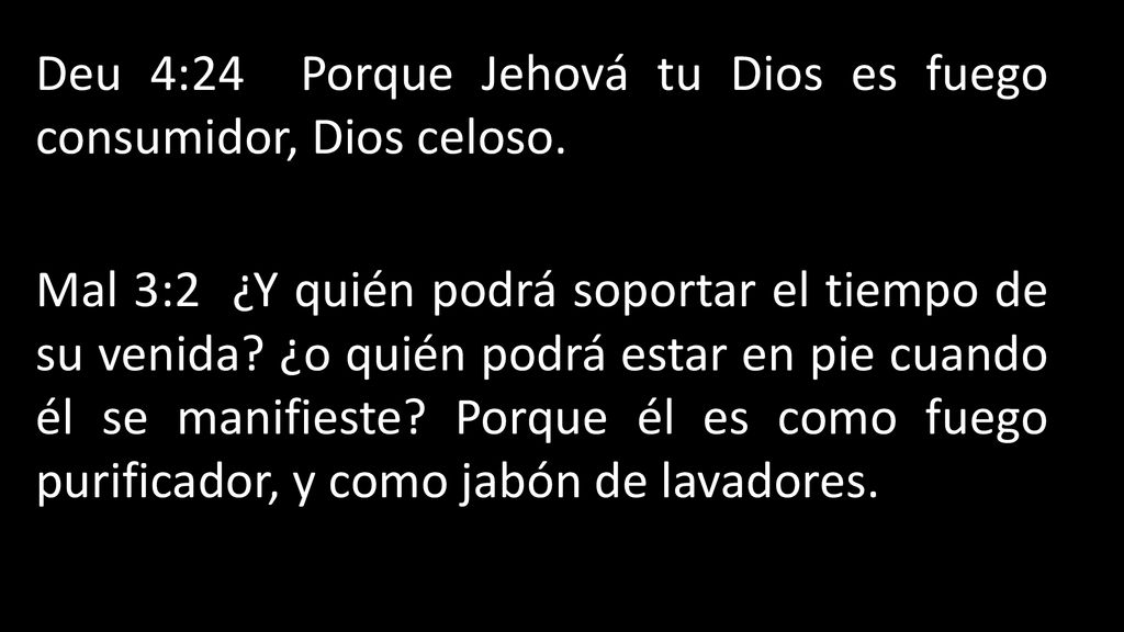 Deu 4:24 Porque Jehová tu Dios es fuego consumidor, Dios celoso