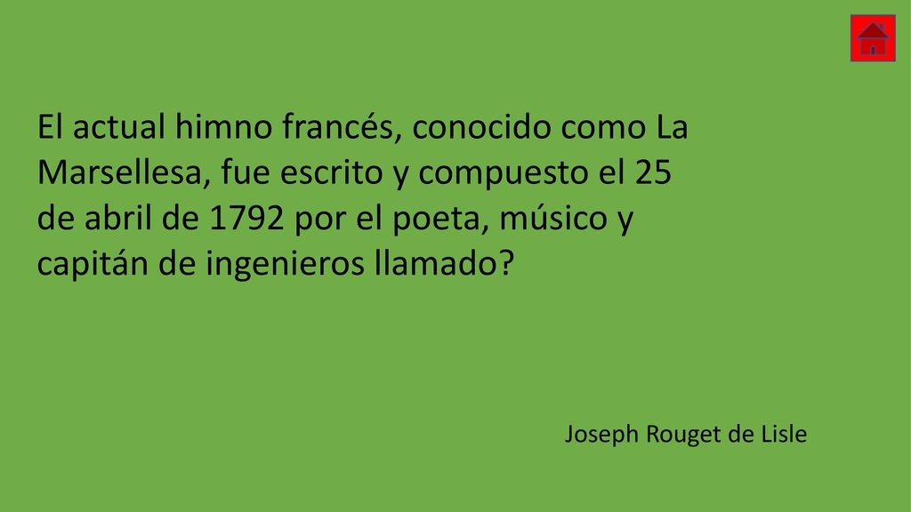 El actual himno francés, conocido como La Marsellesa, fue escrito y compuesto el 25 de abril de 1792 por el poeta, músico y capitán de ingenieros llamado