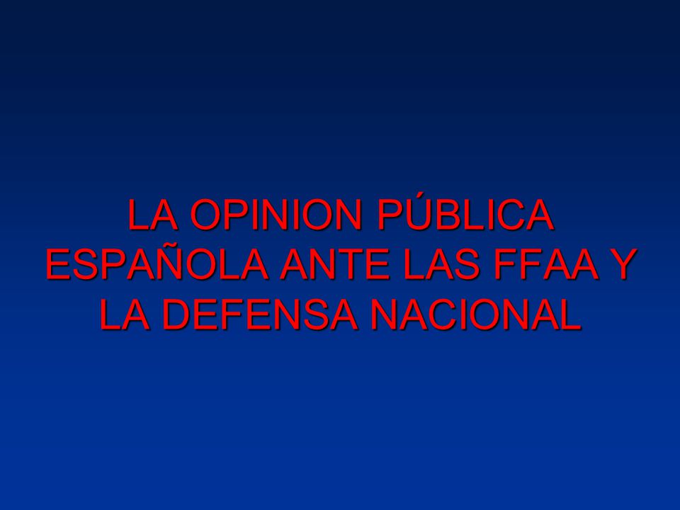 LA OPINION PÚBLICA ESPAÑOLA ANTE LAS FFAA Y LA DEFENSA NACIONAL