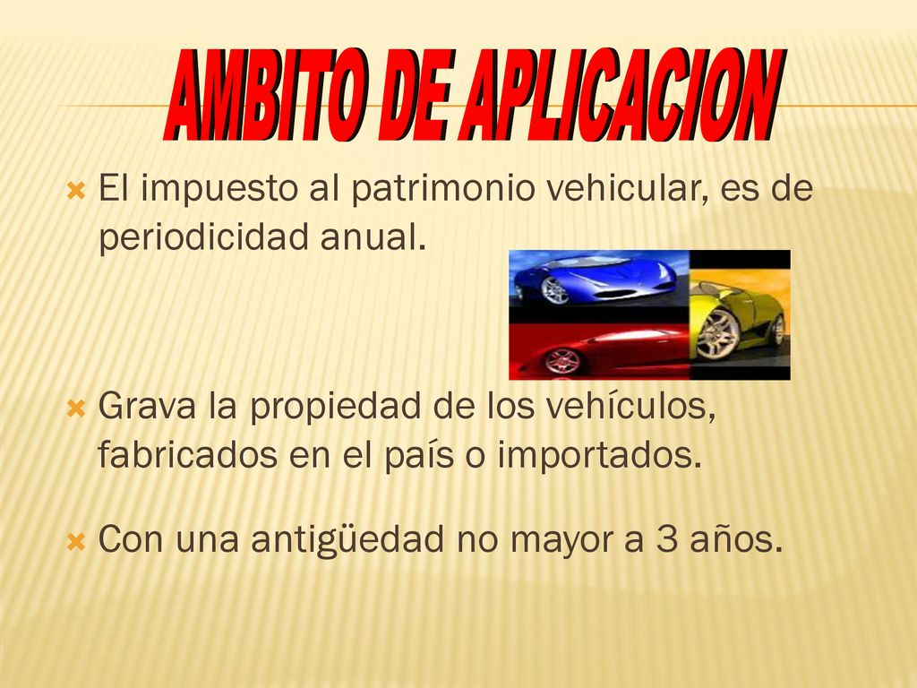 AMBITO DE APLICACION El impuesto al patrimonio vehicular, es de periodicidad anual.