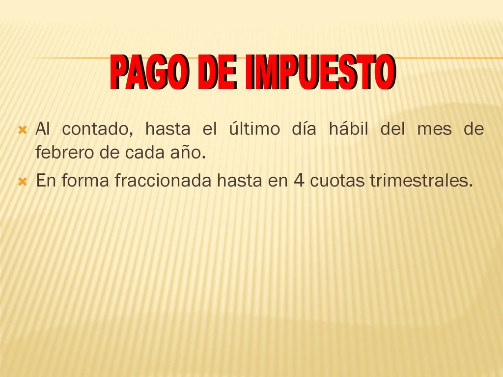 PAGO DE IMPUESTO Al contado, hasta el último día hábil del mes de febrero de cada año.