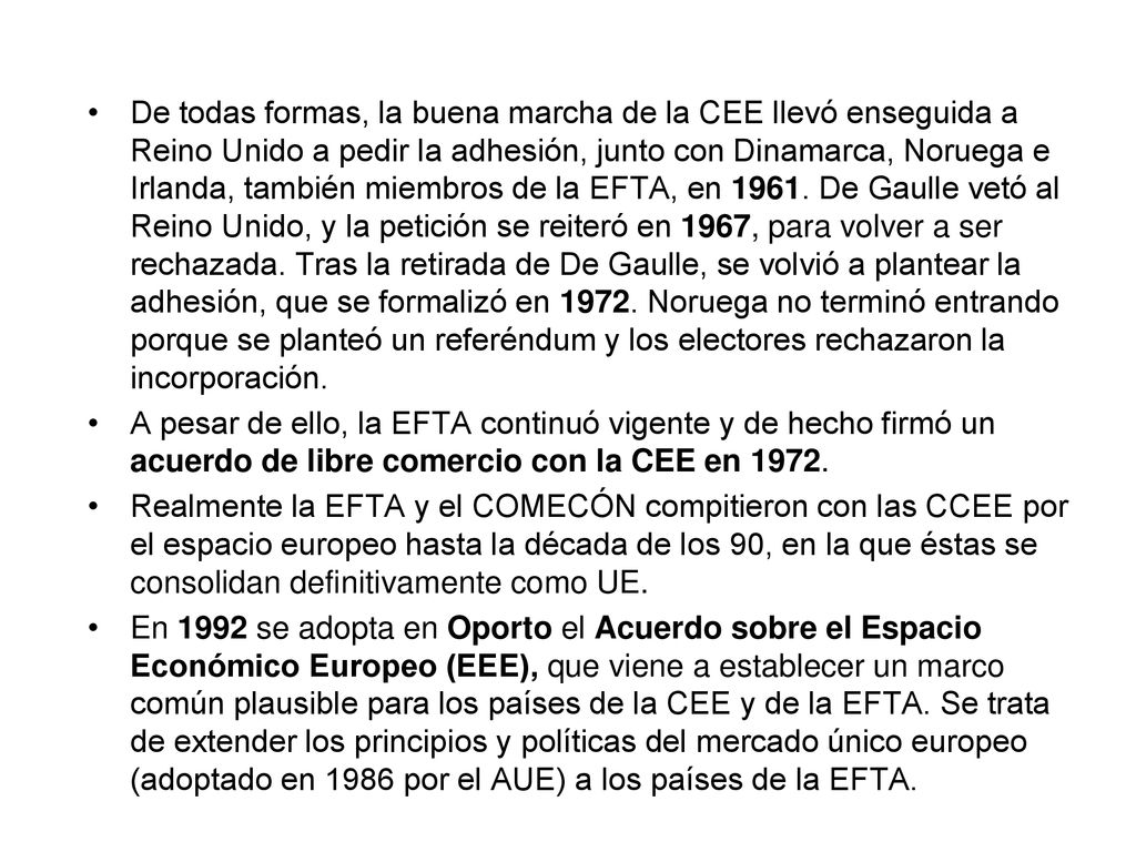 De todas formas, la buena marcha de la CEE llevó enseguida a Reino Unido a pedir la adhesión, junto con Dinamarca, Noruega e Irlanda, también miembros de la EFTA, en De Gaulle vetó al Reino Unido, y la petición se reiteró en 1967, para volver a ser rechazada. Tras la retirada de De Gaulle, se volvió a plantear la adhesión, que se formalizó en Noruega no terminó entrando porque se planteó un referéndum y los electores rechazaron la incorporación.