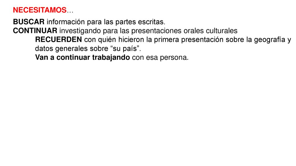NECESITAMOS… BUSCAR información para las partes escritas. CONTINUAR investigando para las presentaciones orales culturales.