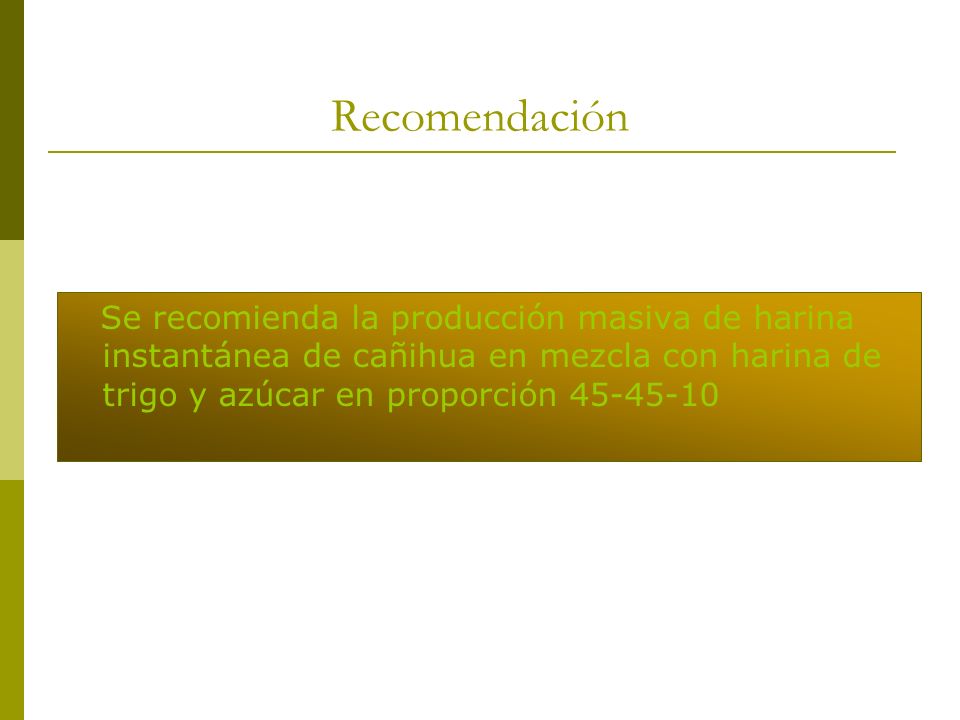 Recomendación Se recomienda la producción masiva de harina instantánea de cañihua en mezcla con harina de trigo y azúcar en proporción