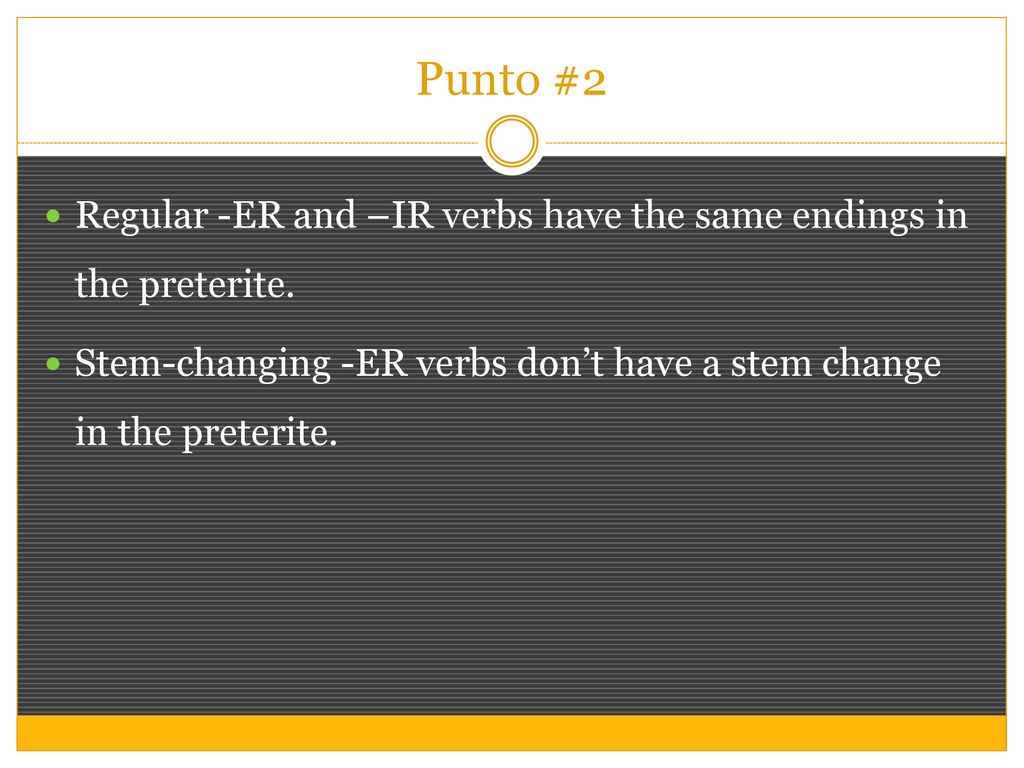 Punto #2 Regular -ER and –IR verbs have the same endings in the preterite.
