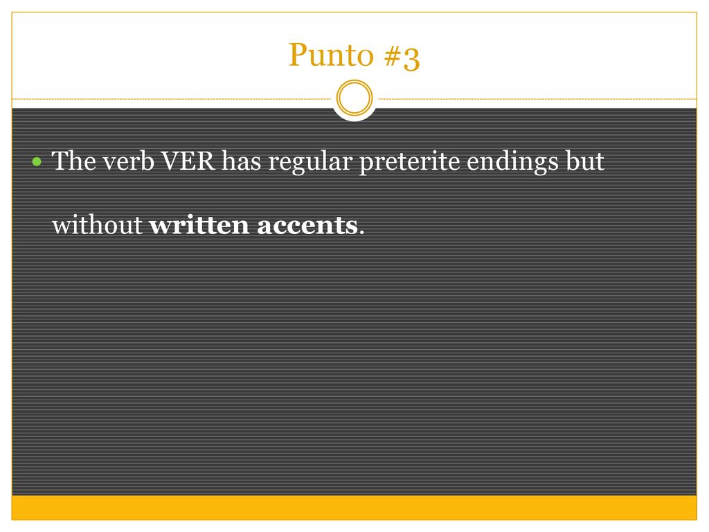 Punto #3 The verb VER has regular preterite endings but without written accents.