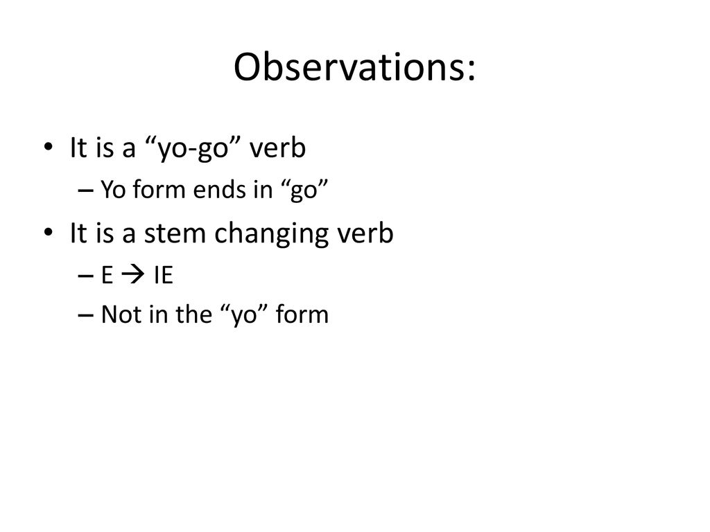 Observations: It is a yo-go verb It is a stem changing verb