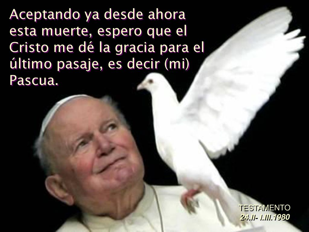 Aceptando ya desde ahora esta muerte, espero que el Cristo me dé la gracia para el último pasaje, es decir (mi) Pascua.