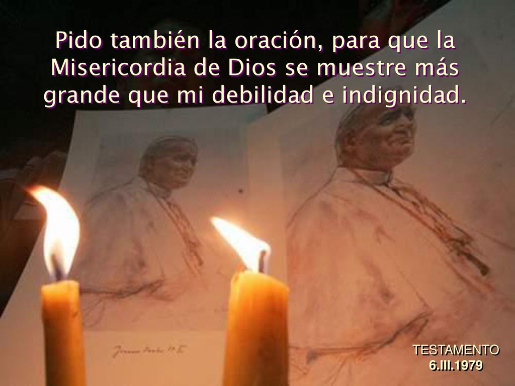 Pido también la oración, para que la Misericordia de Dios se muestre más grande que mi debilidad e indignidad.