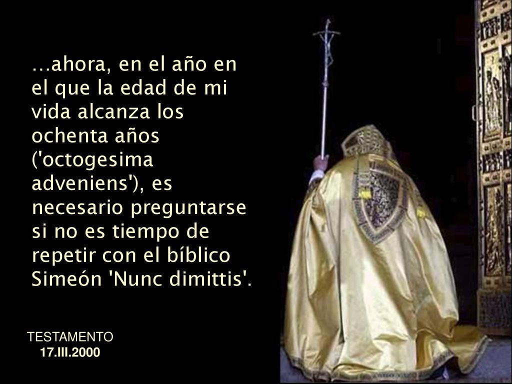 …ahora, en el año en el que la edad de mi vida alcanza los ochenta años ( octogesima adveniens ), es necesario preguntarse si no es tiempo de repetir con el bíblico Simeón Nunc dimittis .