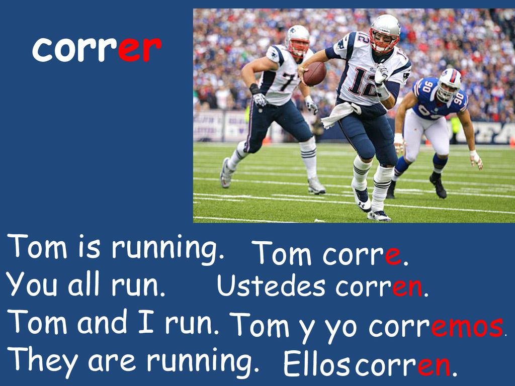 correr Tom is running. Tom corre. You all run. Tom and I run.