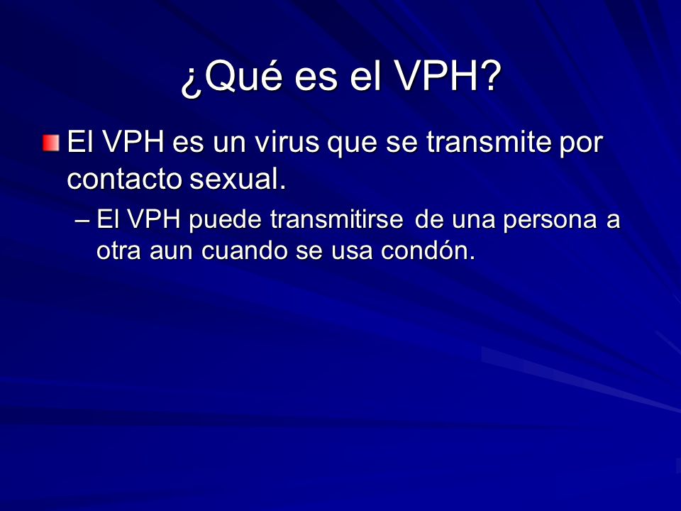 ¿Qué es el VPH. El VPH es un virus que se transmite por contacto sexual.
