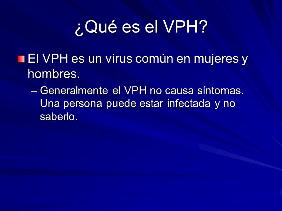 ¿Qué es el VPH El VPH es un virus común en mujeres y hombres.