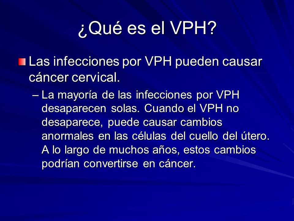 ¿Qué es el VPH Las infecciones por VPH pueden causar cáncer cervical.