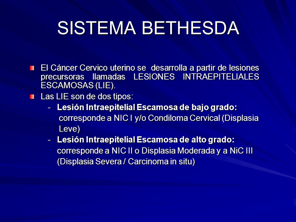 SISTEMA BETHESDA El Cáncer Cervico uterino se desarrolla a partir de lesiones precursoras llamadas LESIONES INTRAEPITELIALES ESCAMOSAS (LIE).