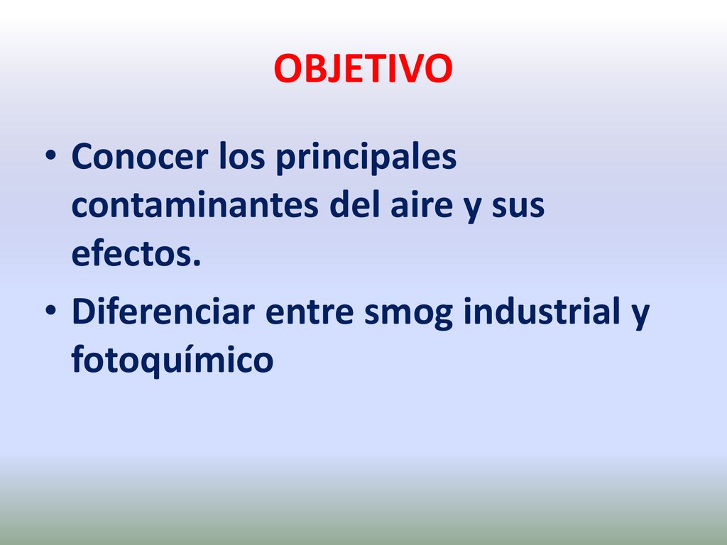 OBJETIVO Conocer los principales contaminantes del aire y sus efectos.