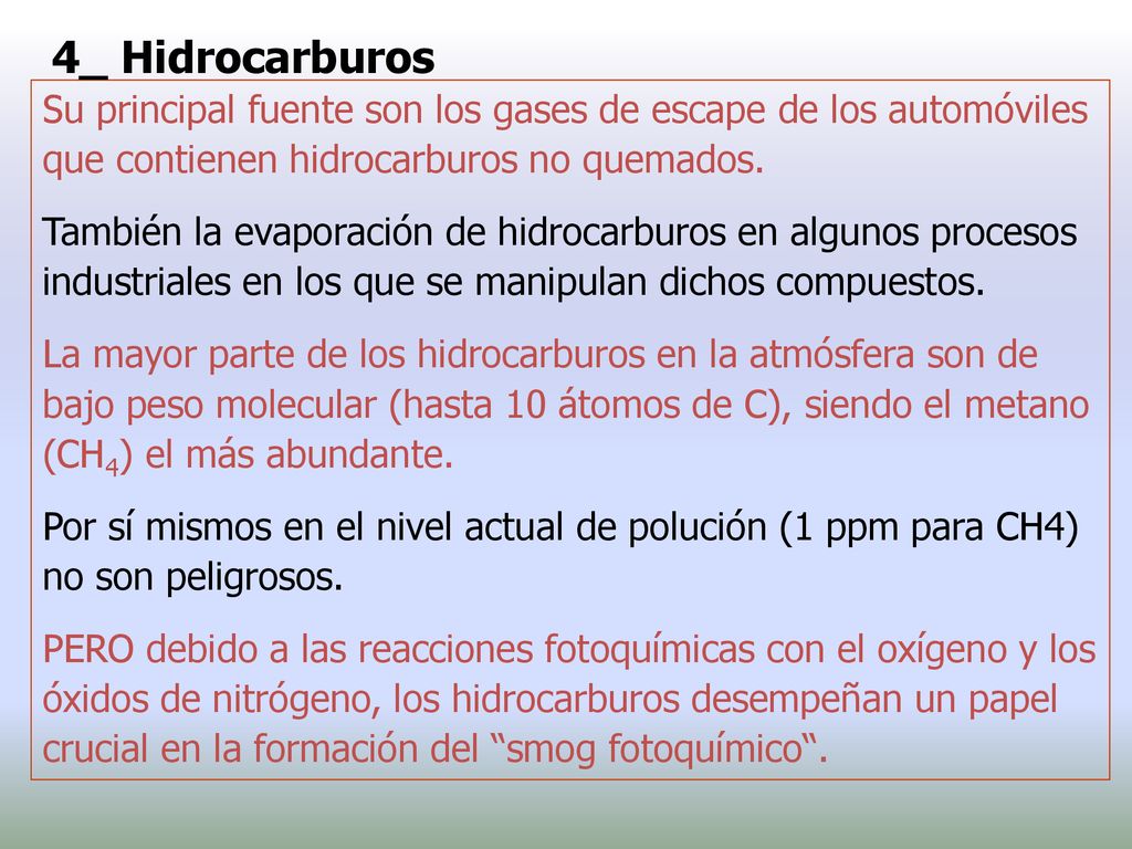 4_ Hidrocarburos Su principal fuente son los gases de escape de los automóviles que contienen hidrocarburos no quemados.