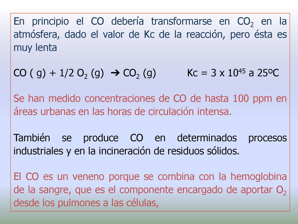 En principio el CO debería transformarse en CO2 en la atmósfera, dado el valor de Kc de la reacción, pero ésta es muy lenta