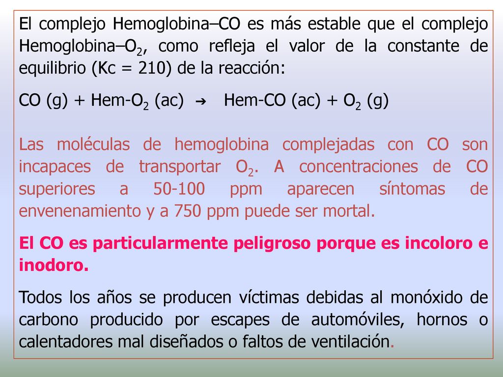 El complejo Hemoglobina–CO es más estable que el complejo Hemoglobina–O2, como refleja el valor de la constante de equilibrio (Kc = 210) de la reacción: