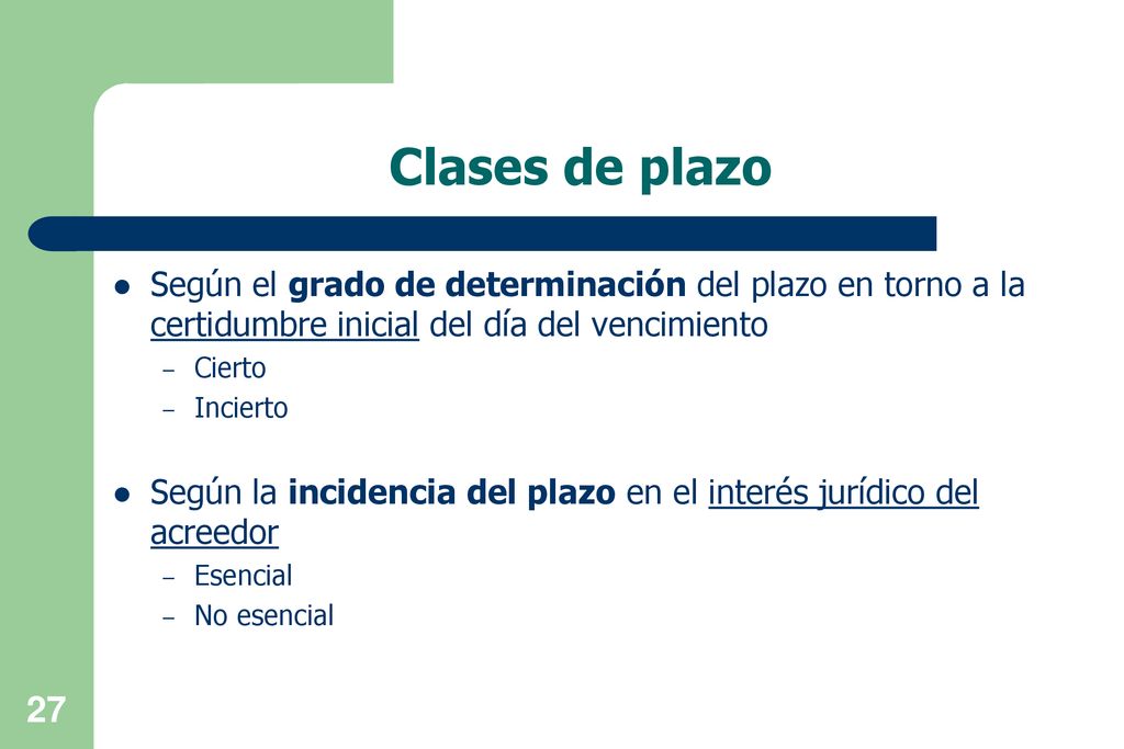 Clases de plazo Según el grado de determinación del plazo en torno a la certidumbre inicial del día del vencimiento.