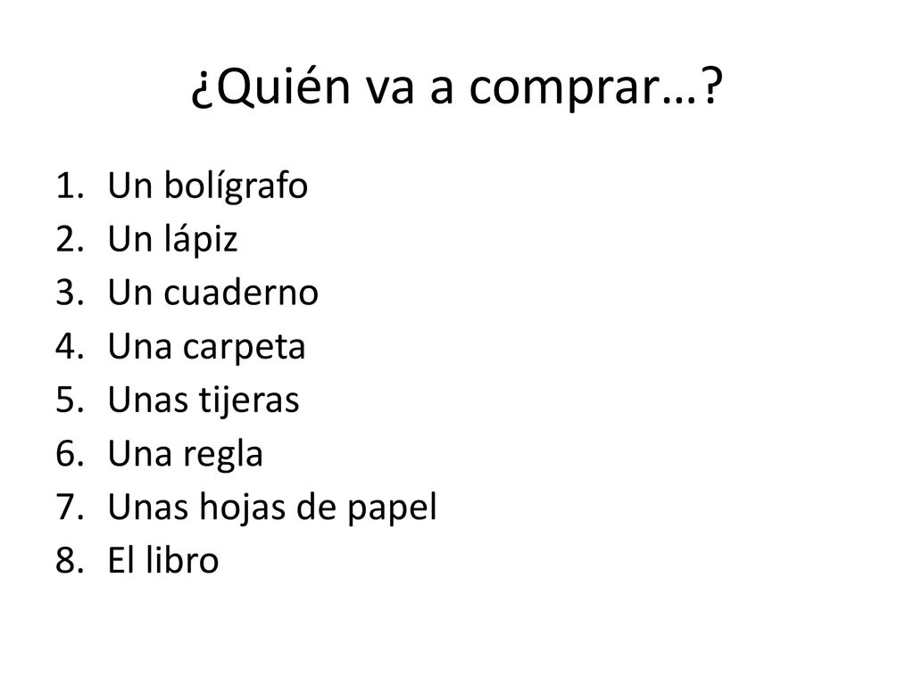 ¿Quién va a comprar… Un bolígrafo Un lápiz Un cuaderno Una carpeta